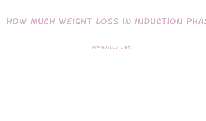 how much weight loss in induction phase of atkins diet