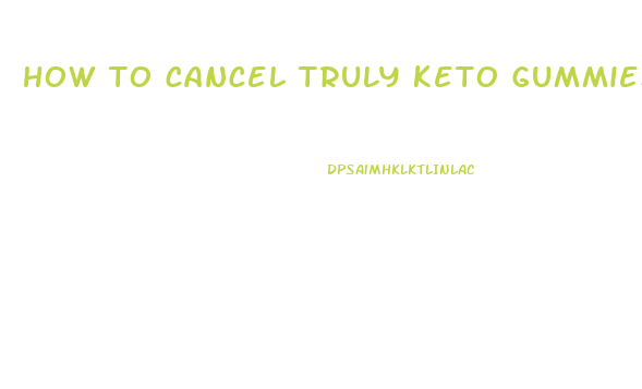how to cancel truly keto gummies