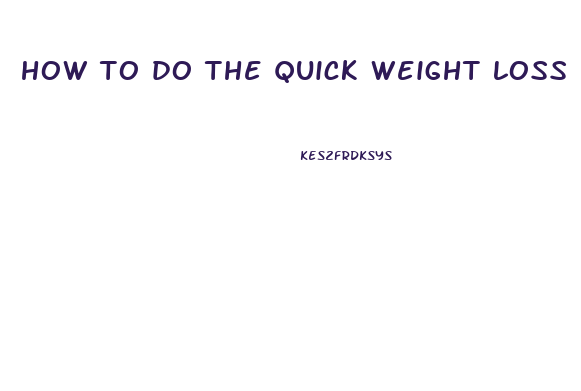 how to do the quick weight loss diet