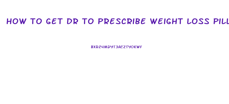 how to get dr to prescribe weight loss pills