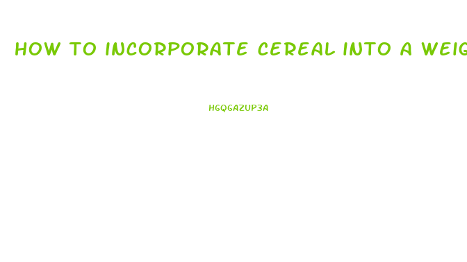 how to incorporate cereal into a weight loss diet