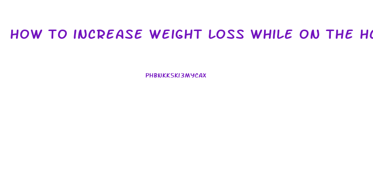 how to increase weight loss while on the hcg diet