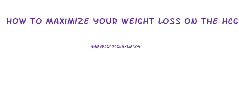 how to maximize your weight loss on the hcg diet