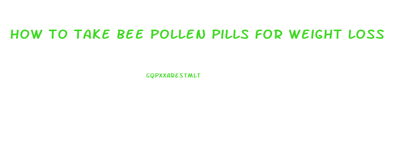 how to take bee pollen pills for weight loss