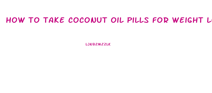 how to take coconut oil pills for weight loss