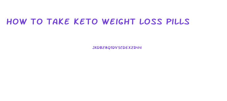 how to take keto weight loss pills