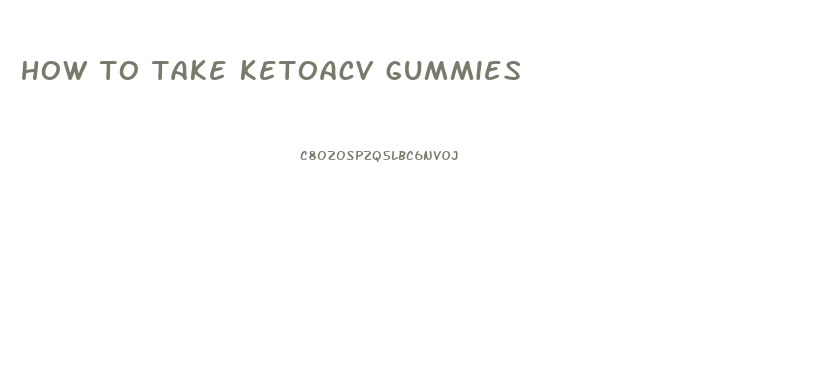 how to take ketoacv gummies