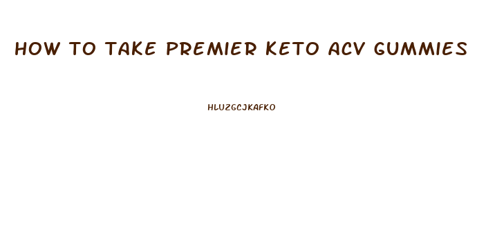 how to take premier keto acv gummies