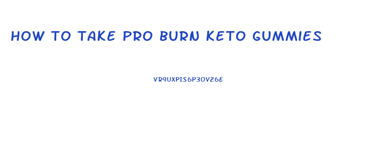 how to take pro burn keto gummies