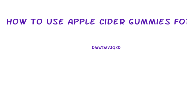 how to use apple cider gummies for weight loss