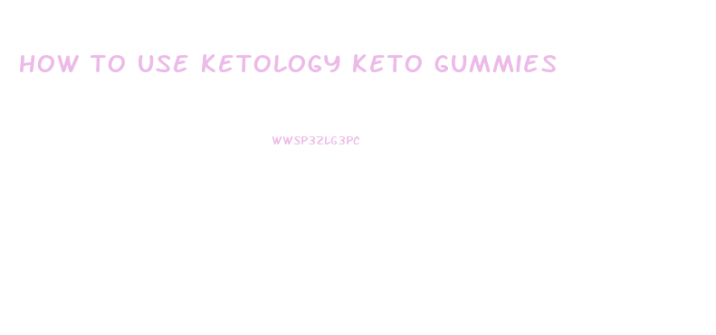 how to use ketology keto gummies