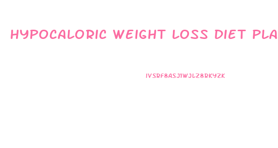 hypocaloric weight loss diet plan