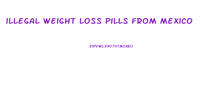 illegal weight loss pills from mexico