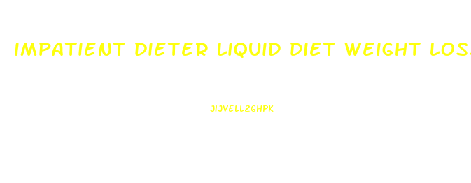 impatient dieter liquid diet weight loss