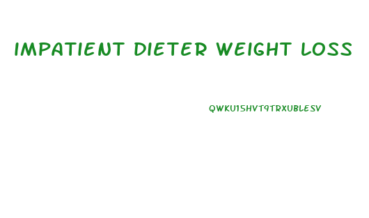 impatient dieter weight loss