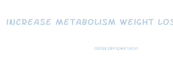 increase metabolism weight loss pills