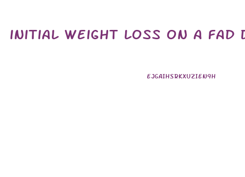 initial weight loss on a fad diet is often