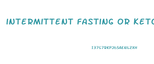 intermittent fasting or keto diet for weight loss