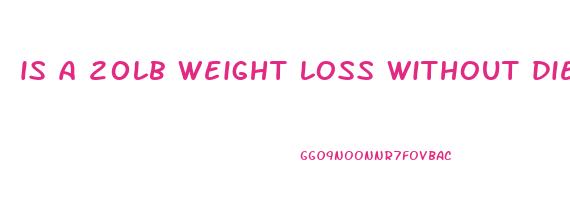 is a 20lb weight loss without dieting concerning