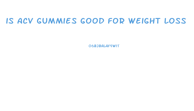 is acv gummies good for weight loss