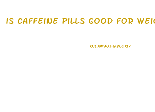 is caffeine pills good for weight loss