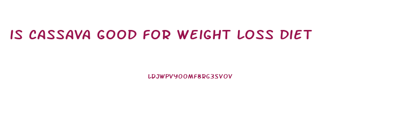 is cassava good for weight loss diet