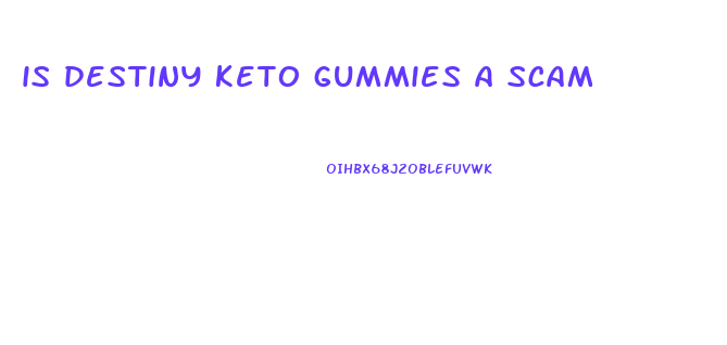 is destiny keto gummies a scam