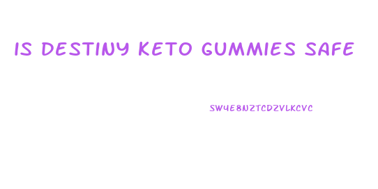 is destiny keto gummies safe