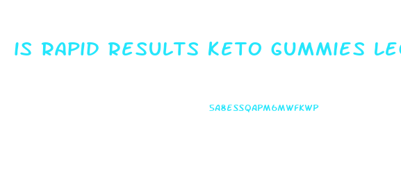 is rapid results keto gummies legit