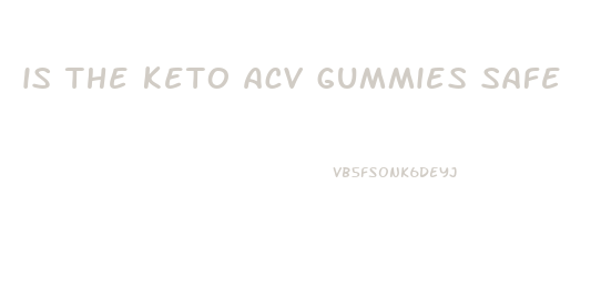 is the keto acv gummies safe
