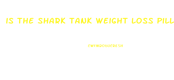 is the shark tank weight loss pill real