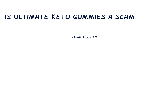 is ultimate keto gummies a scam