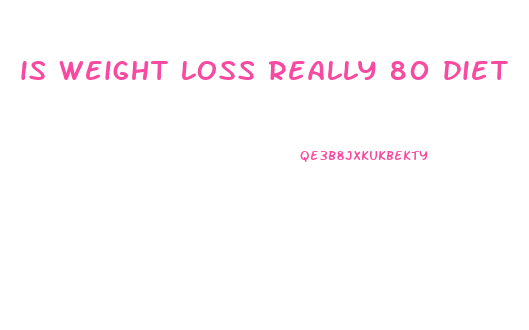 is weight loss really 80 diet