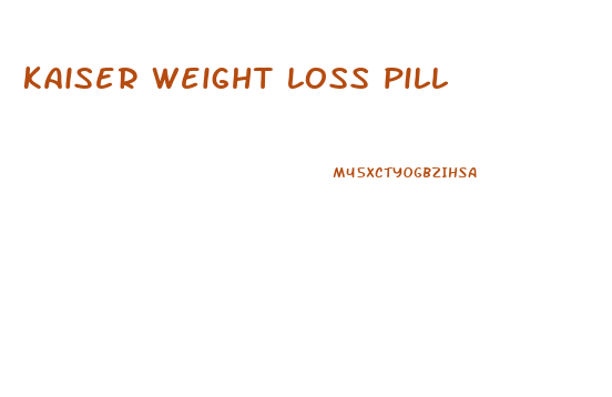 kaiser weight loss pill