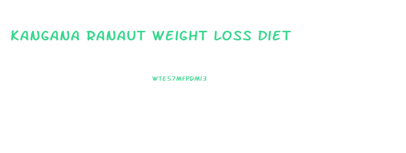 kangana ranaut weight loss diet