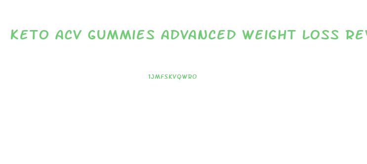 keto acv gummies advanced weight loss reviews