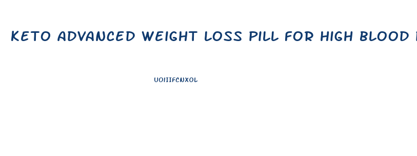 keto advanced weight loss pill for high blood pressure