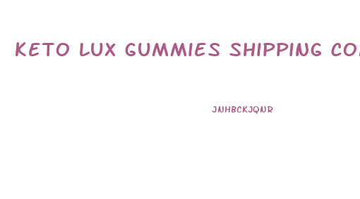 keto lux gummies shipping complaints