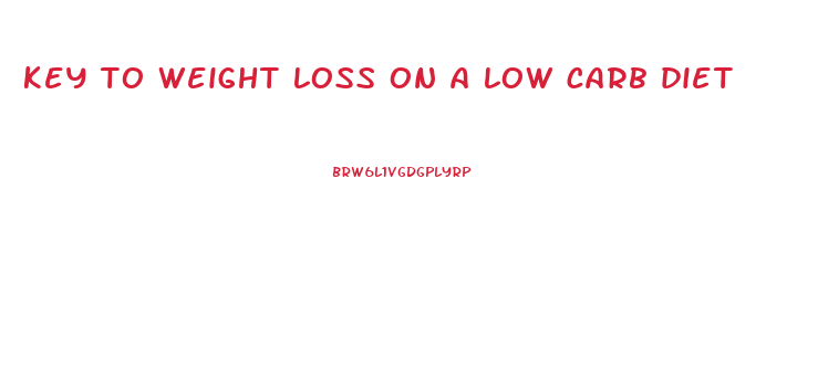 key to weight loss on a low carb diet