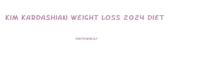 kim kardashian weight loss 2024 diet