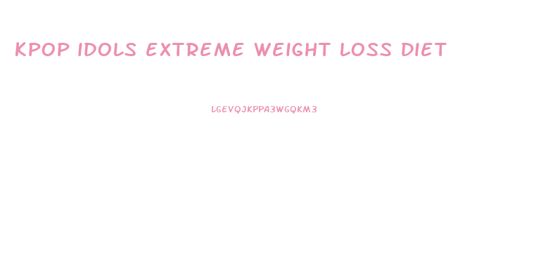 kpop idols extreme weight loss diet