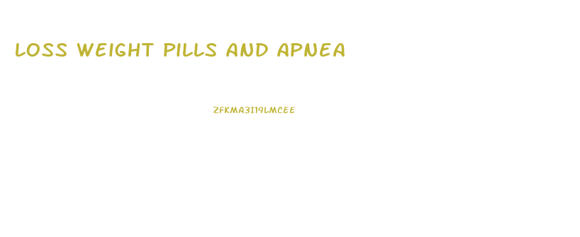 loss weight pills and apnea