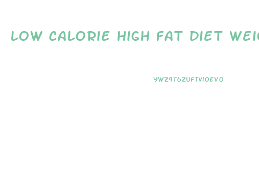 low calorie high fat diet weight loss