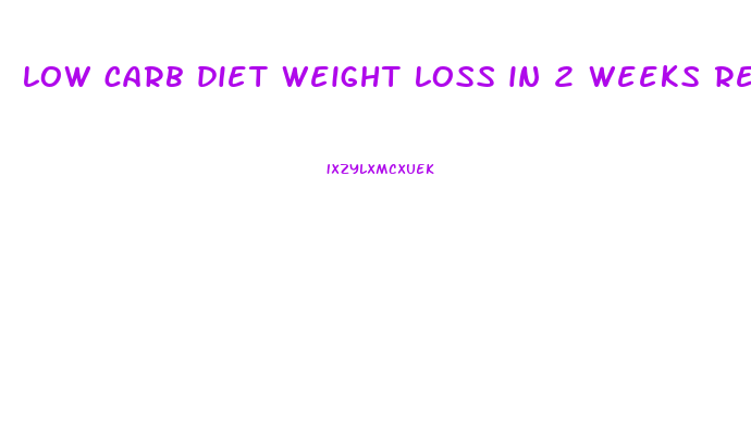 low carb diet weight loss in 2 weeks results
