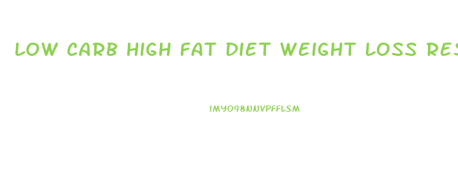 low carb high fat diet weight loss results