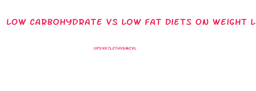 low carbohydrate vs low fat diets on weight loss