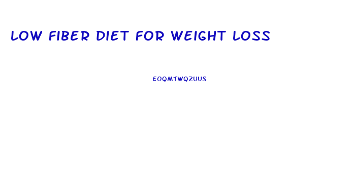 low fiber diet for weight loss