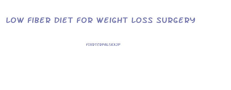 low fiber diet for weight loss surgery