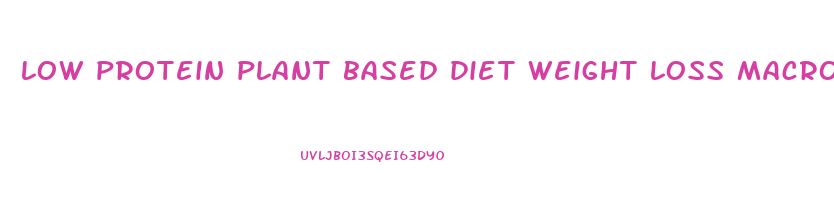 low protein plant based diet weight loss macros