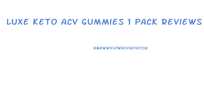 luxe keto acv gummies 1 pack reviews